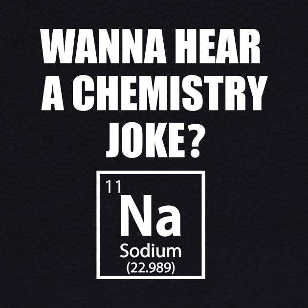 Wanna Hear a Chemistry Joke - Funny Chemistry - Chemist Humor by TheInkElephant